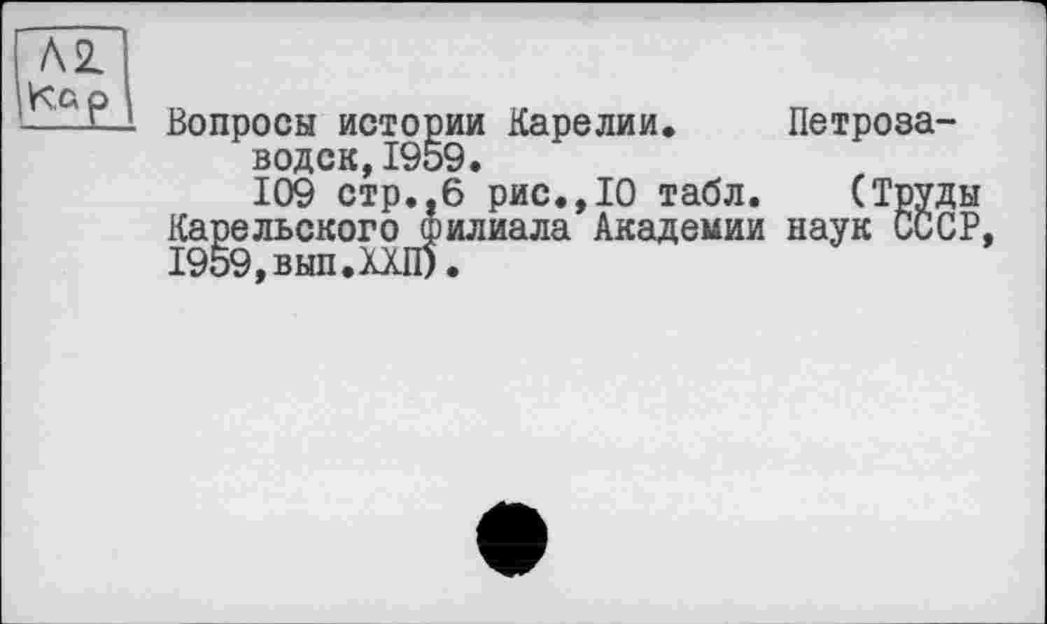 ﻿N2.
Кар
Вопросы истории Карелии. Петрозаводск, 1959.
109 стр..6 рис.,10 табл. (Труды Карельского филиала Академии наук СССР, 1959,вып.ХХП).